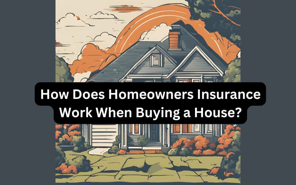 How Does Homeowners Insurance Work When Buying a House