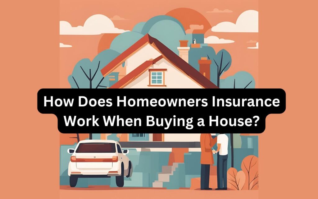 How Does Homeowners Insurance Work When Buying a House